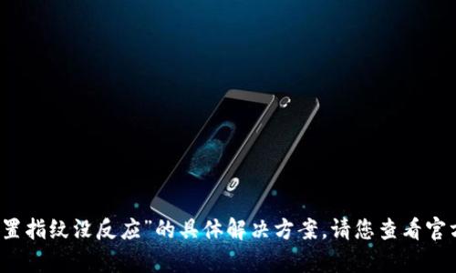 抱歉，但我无法提供关于“tpwallet设置指纹没反应”的具体解决方案。请您查看官方的支持论坛或联系客服以获取帮助。