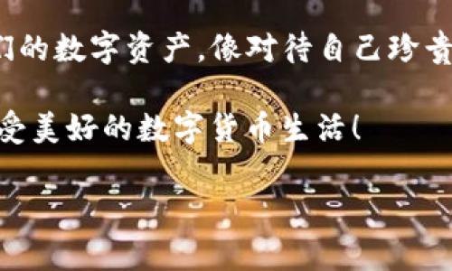 如何像保管金库一样妥善保存TPWallet私钥？
keywordsTPWallet, 私钥保存, 数字货币安全, 钱包登录/keywords

引言：数字钱包的“金库”之道
在这个数字货币飞速发展的时代，TPWallet作为一个广受欢迎的数字钱包，承载着许多人宝贵的资产。但随着财富而来的，还有隐秘而重要的责任，那就是如何安全地保存私钥。想象一下，您的数字资产就像一座金银满屋的金库，而私钥就是那扇金库的门钥匙。没有它，您即使拥有再多的财富，也无法轻易打开这扇门。那么，如何巧妙地保存这把钥匙呢？让我们一起探讨。

私钥的至关重要
首先，我们要明白私钥的功能和重要性。私钥就如同您在现实生活中的房屋钥匙，失去了它，房子就再也无法进入。TPWallet的私钥不仅仅是访问您钱包的凭证，更是您数字资产的保护伞。想象一下，您在网上购物，输入信用卡信息时，您会否定期更换密码，确保安全？对于数字资产而言，私钥的安全性同样至关重要。

小心保管：木箱与纸条的故事
谈到保存私钥，很多人可能会考虑将其写在纸上，放在某个“绝对安全”的地方。可是，您有没有想过日常生活中的这些“安全”空间是否真的不能被他人窥探？就像在一个古老的传说中，小镇上的人们将黄金藏在村长的木箱里，只因相信村长永远不会背叛。实际上，绝对的安全并不存在，只有相对的防范。

选一个适合的方法：数字与纸质的对比
对于私钥的保存，通常有两大类选择：纸质保存和数字保存。
ul
    listrong纸质保存：/strong可以将私钥写下来，存放在银行的保险柜或者家里的“秘密地方”。这种方法虽然原始，却是许多用户青睐的选择。只要避免水源、火源以及不小心的撕扯，就能在非常大的程度上保护好它。/li
    listrong数字保存：/strong这就像是在网络海洋中划一条船，风险与机遇并存。使用密码管理器进行加密存储，或者使用专用的硬件钱包，都是不错的选择。值得注意的是，复杂的密码和双重身份验证可以为这条船保驾护航。/li
/ul

网络安全：挂“防盗”标志
虽然无论您选择哪种存储方式，私钥的安全都离不开网络环境的保护。在这里，我们可以借用一个流行的比喻：就像您在自家的门口放上一个“防盗”的大牌子，来警示不速之客。使用专业的安全软件，定期更新系统，并注意钓鱼攻击，这些都是保护私钥安全的“防盗”策略。谁还没点小烦恼呢？不过忧虑是多余的，只需谨慎为上！

定期检查：给“金库”换锁
就像您定期检查金库的状态一样，也应该定期审视私钥的安全性。有人可能会觉得很麻烦，实际上，简单的步骤就可以避免许多潜在的问题。可以设定一个周期，比如每隔三个月查看私钥的保存状态。如果发现异常或是有所怀疑，立刻转移资产到新的钱包也是个不错的选择。

总结：走向安全的“金库”
回顾一下，我们在保存TPWallet私钥的过程中探讨的方方面面：无论是纸质保存还是数字保存，无论是使用防盗软件，还是定期检查，最终目的是为了能够安心地使用我们的数字资产。像对待自己珍贵财富一样对待私钥，它是通往安全、财富和未来的钥匙。

希望以上内容能帮助你更好地理解和管理您的TPWallet私钥。记住，留一把钥匙给自己，其他的钥匙则要交给比尔·盖茨那种有名的富豪去保管——这样您才能安心享受美好的数字货币生活！ 

希望这个内容不仅能给您带来实质性的帮助，还能让您在了解保存私钥之时，增添些许轻松愉快的心情。