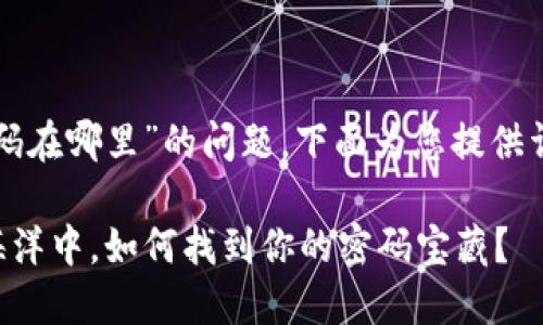 关于“tpwallet登录密码在哪里”的问题，下面为您提供详细的解答和相关信息。

### 在数字资产的海洋中，如何找到你的密码宝藏？