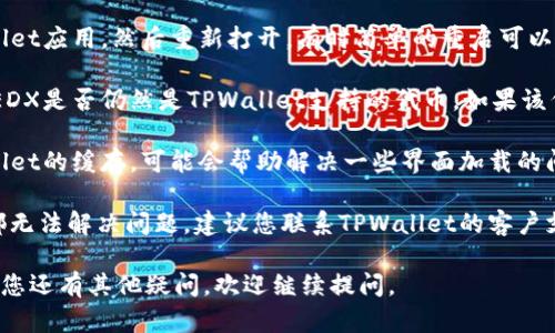 似乎您在使用TPWallet时遇到了无法打开MEDX的问题。请您尝试以下几个解决步骤，看看是否能帮助解决这个问题：

1. **检查网络连接**：确保您的设备连接到互联网。有时网络不稳定会导致应用无法正常启动或加载特定内容。

2. **更新应用**：确保TPWallet是最新版本。如果您在应用商店中发现有更新可用，请及时更新。

3. **重新启动应用**：完全退出TPWallet应用，然后重新打开，有时简单的重启可以解决许多临时问题。

4. **检查MEDX代币的状态**：确认MEDX是否仍然是TPWallet支持的代币。如果该代币被下架，您可能无法打开或访问它。

5. **清除缓存**：在设置中清除TPWallet的缓存，可能会帮助解决一些界面加载的问题。

6. **联系客服支持**：如果上述步骤都无法解决问题，建议您联系TPWallet的客户支持团队，他们可以提供更专业的帮助。

希望以上步骤能帮助您解决问题！如果您还有其他疑问，欢迎继续提问。