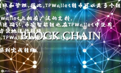 TPWallet（TP钱包）是一个多链钱包，它支持多种区块链网络的代币转账和管理。因此，TPWallet转币可以是多个链上的操作。具体来说，TPWallet支持的关键链包括但不限于以下几条：

1. **Ethereum (以太坊)**：作为最早的智能合约平台，以太坊在TPWallet上拥有广泛的支持。
2. **Binance Smart Chain (币安智能链)**：因其低交易费用和快速确认，币安智能链也在TPWallet中使用。
3. **Tron (波场)**：TPWallet也支持Tron网络上的代币，用户可以方便地进行转账。
4. **Polygon (之前称Matic)**：为实现更快的交易和更低的手续费，TPWallet也整合了Polygon网络。

用户在使用TPWallet进行转币时，可以选择对应的链进行操作，确保顺利完成转账。

如果你还有其他具体的问题或想法，请告诉我！