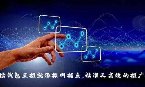 “tp波场钱包直推就像撒网捕鱼，精准又高效的推广技巧！”