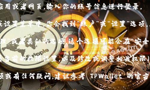 在 TPWallet 中，权限管理的具体位置通常可以通过以下步骤找到：

1. **登录你的 TPWallet 账号**：打开 TPWallet 应用或者网页，输入你的账号信息进行登录。

2. **访问账户设置**：登录后，通常在应用的侧边栏或设置菜单中，你会找到“账户”或“设置”选项。点击进入。

3. **寻找到权限管理**：在账户设置中，寻找“权限管理”或者类似的选项。这个选项可能会在“安全设置”、“隐私设置”或“账户权限”中。

4. **查看和更改权限**：进入权限管理后，你可以查看当前的权限设置，以及修改或调整相关权限（如访问权限、交易权限等）。

如果你在 TPWallet 中无法找到权限管理的相关选项或有任何疑问，建议参考 TPWallet 的官方文档、帮助中心或者联系客服以获取更多支持和指导。