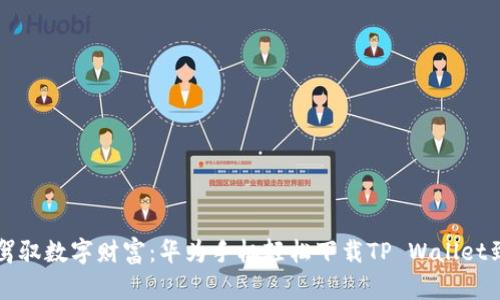 一键驾驭数字财富：华为手机轻松下载TP Wallet到桌面