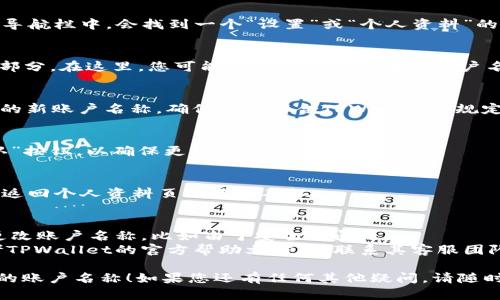 要更改TPWallet的账户名称，您可以遵循以下步骤。请注意，具体的步骤可能在不同的版本或更新中有所变化，但大致流程应该是相似的：

### 1. 登录TPWallet
首先，打开TPWallet应用程序或访问其官方网站，然后使用您的账户登录。

### 2. 进入设置
在成功登录后，通常在主页的右上方或者底部导航栏中，会找到一个“设置”或“个人资料”的选项。点击进入。

### 3. 找到账户名称选项
在设置页面中，查找“账户信息”或“个人资料”部分。在这里，您可能会看到可以更改的账户名称选项。

### 4. 修改账户名称
点击账户名称旁边的“编辑”按钮。输入您想要的新账户名称，确保名称符合TPWallet的规定。

### 5. 保存更改
完成名称更改后，不要忘记点击“保存”或“确认”按钮，以确保更改生效。

### 6. 验证更改
为了确保您的账户名称已经成功更改，您可以返回个人资料页面进行确认。

### 注意事项
- 根据TPWallet的政策，有些用户可能无法更改账户名称，比如由于安全性问题。
- 如果在更改账户名称时遇到问题，可以参考TPWallet的官方帮助文档，或联系其客服团队。

希望以上步骤能够帮助您成功更改TPWallet的账户名称！如果您还有任何其他疑问，请随时问我。