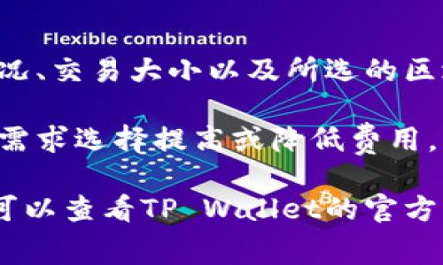 在使用TP Wallet进行加密货币交易时，矿工费的金额取决于多个因素，包括网络拥堵情况、交易大小以及所选的区块链。矿工费通常用于支付矿工打包交易的费用，以保证交易能够尽快被确认。

一般来说，TP Wallet会在发起交易时提供一个建议的矿工费，但用户也可以根据自己的需求选择提高或降低费用。更高的矿工费通常意味着交易能更快被处理，而较低的费用可能导致交易确认时间延长。

建议用户在进行交易前查看当前网络状态，以便选择合适的矿工费。如果你有任何疑问，可以查看TP Wallet的官方文档或者社区讨论，以获取更多实时的信息和建议。