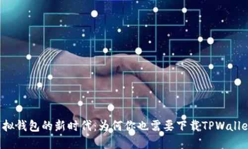 虚拟钱包的新时代：为何你也需要下载TPWallet？