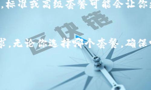 当然可以，以下是关于在TPWallet购买激活码时选择套餐的一些建议和相关信息。

什么是TPWallet激活码？
TPWallet是一款面向加密货币用户的钱包应用，它支持多种数字资产的存储和交易。在使用这款钱包的过程中，用户需要激活某些功能，而激活这些功能通常需要购买激活码。激活码可以让你享受到更丰富的功能和更高的交易限额，就像给你的钱包加装了一个豪华的改装包。

购买激活码的套餐选项
TPWallet提供了多种激活码套餐供用户选择，通常会有基础套餐、标准套餐和高级套餐。这就像在餐厅点餐，不同的套餐不仅价格不同，提供的菜品和服务也各有千秋。

基础套餐：轻量级的选择
基础套餐是最适合初学者和普通用户的选择。如果你刚开始接触加密货币，基础套餐就像是一杯清新的果汁，简单易懂，满足日常需要。它通常价格最便宜，但激活的功能有限。如果你对加密货币的操作还不够熟络，基础套餐无疑是个稳妥的选择。

标准套餐：均衡的发展
标准套餐就像一份兼具营养与美味的定食。它提供了更多的功能，例如更高的交易限额和更多的货币支持，非常适合中级用户。如果你已经掌握了基本操作，并希望在加密交易中探索更深层次的功能，那么选择标准套餐将是一个明智的决定。

高级套餐：为资深玩家定制
高级套餐则是为那些对加密市场有深刻理解，并希望在这个领域里走得更远的用户准备的。就像是一场奢华的盛宴，提供了所有最顶尖的服务和功能，令人瞩目的交易限额和珍稀币种的支持。在选择高级套餐时，你不仅是在购买一个激活码，更是在为你的投资之路加码，如果这条路并不平坦，那么高级套餐无疑是你的超跑。

如何选择适合自己的套餐？
选择套餐时，首先要了解自己的需求。如果你只是偶尔使用TPWallet进行一些小额交易，基础套餐可能已经足够。反之，如果你是一个活跃的交易者，标准或高级套餐可能会让你更加如鱼得水。

总结
在TPWallet购买激活码时，选择合适的套餐，就像在海洋中选择合适的航线。这里面不仅仅是功能和价格的权衡，更关乎你对加密货币的理解和追求。无论你选择哪个套餐，确保它适合你的需求并能让你在加密货币的世界中遨游自如。

这些信息有助于你在购买激活码时做出明智的决定，希望以上内容对你有所帮助！如果你有其他问题或想了解更多，随时可以问我！