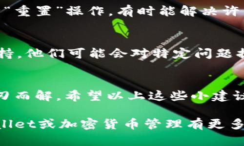 使用TPWallet进行加密货币管理时，遇到节点没有网络的问题可能会给用户带来困扰。以下是一些解决方案和措施，帮助您排除故障并重新连接网络。

检查网络连接
首先，确保您的设备连接到互联网。无论是在家、办公室，还是使用移动数据，网络连接的稳定性是关键。您可以尝试打开其它网页，确认网络是否正常。

重新启动TPWallet
有时，应用程序可能会由于缓存等问题产生故障。您可以尝试关闭TPWallet并重新启动它。有时候，一个简单的重启就能解决许多问题，谁还没点小烦恼呢？

检查节点设置
进入TPWallet的设置，查看当前的节点配置。确保已连接到一个有效的节点。有时，节点可能会因维护或故障而无法连接。在这种情况下，您可以尝试更改为其他节点，或者更新您的节点列表。

更新TPWallet应用
确保您的TPWallet是最新版本，应用程序的更新不仅能修复已知的问题，有时也会提升连接的稳定性。前往应用商城，检查是否有可用的更新，并及时下载。

检查防火墙设置
在某些情况下，计算机或路由器的防火墙设置可能会阻止TPWallet的网络连接。检查您的防火墙设置，确保TPWallet被允许通过网络进行通信。就像邀请朋友来家聚会，别让防火墙挡在门外！

重装TPWallet
如果以上方法都未能解决问题，您可以尝试卸载，然后重新安装TPWallet应用。这种“重置”操作，有时能解决许多潜在问题，让软件重新焕发活力。

咨询客服支持
如果尝试了所有可能的解决方案，但问题仍然存在，您可以联系TPWallet的客服支持。他们可能会对特定问题提供更专业的解决方法，想想吧，有高手为您出谋划策，心里是不是感觉踏实多了呢？

总结
节点没有网络的问题虽然让人头疼，但通过一系列简单的排查和调整，通常都能迎刃而解。希望以上这些小建议能帮助您顺利恢复TPWallet的网络连接，继续享受无障碍的加密货币体验！

以上内容结合了幽默风趣的表达和实用的建议，希望对您有所帮助。如果您对TPWallet或加密货币管理有更多疑问，欢迎随时咨询。