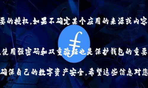 要查看TPWallet授权过的应用或服务，您可以按照以下步骤进行操作。TPWallet是一种多链钱包支持的数字货币钱包，能够安全地存储和管理您的加密资产。以下是具体的查看方法：

1. 打开TPWallet应用
首先，您需要确保您的设备上已经安装了TPWallet应用，并登录到您的账户。

2. 进入设置或安全中心
在TPWallet应用的主界面，找到设置或者安全中心的选项，这通常可以在右上角或者左上角的菜单中找到。

3. 查找授权管理
在设置或安全中心中，您需要寻找一个名为“授权管理”或“权限管理”的选项。这一部分会显示出您已经授权过的所有应用和服务。

4. 查看授权列表
在授权管理页面，您可以查看所有已授权的应用和服务，包括它们的名称和授权时间。如果您发现不再需要某些授权，可以在这个页面进行撤销。

5. 定期审查授权
为了保持钱包的安全性，建议您定期检查已授权的应用，撤销不再需要的授权。如果不确定某个应用的来源或内容，最好将其撤销权限。

小贴士
为了保护您的资产安全，切勿授权给不明来源或不可信的应用。此外，使用强密码和双重验证也是保护钱包的重要措施。

按照以上步骤，您就能方便地查看TPWallet中已授权的应用和服务，确保自己的数字资产安全。希望这些信息对您有所帮助！