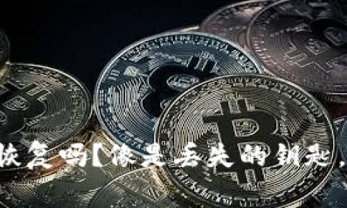 TP Wallet卸载了可以恢复吗？像是丢失的钥匙，寻找之路常常让人着急